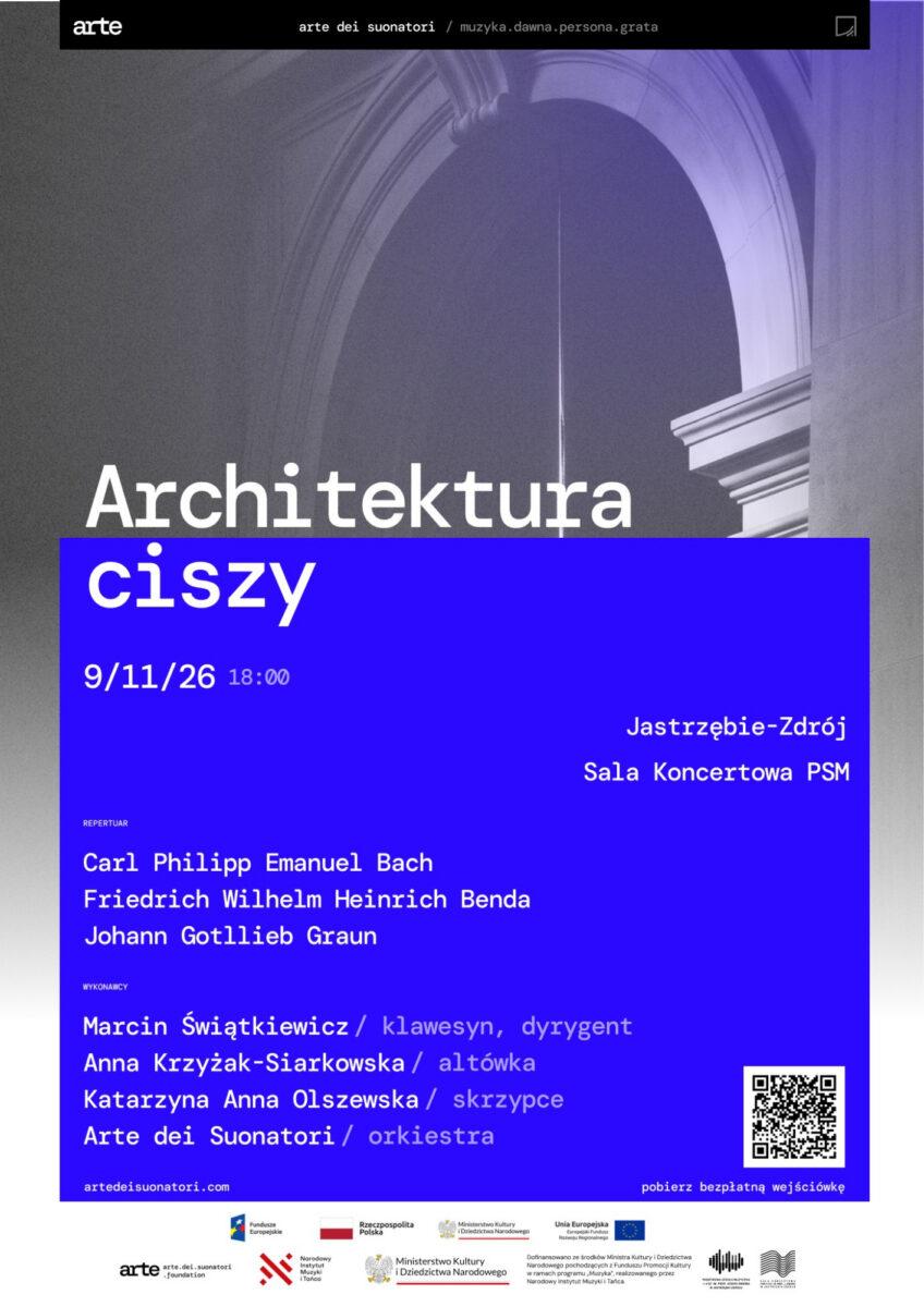 Plakat promujący wydarzenie "Architektura ciszy" w ramach festiwalu "arte dei suonatori / muzyka dawna persona grata". Na tle klasycznej architektury (sklepienie i kolumny) umieszczono informacje o koncercie: 9 listopada 2026 r., godz. 18:00, Sala Koncertowa PSM w Jastrzębiu-Zdroju. Wymieniono nazwiska kompozytorów: Carl Philipp Emanuel Bach, Friedrich Wilhelm Heinrich Benda, Johann Gotllieb Graun oraz wykonawców: Marcin Świątkiewicz (klawesyn, dyrygent), Anna Krzyżak-Siarkowska (altówka), Katarzyna Anna Olszewska (skrzypce) i orkiestra Arte dei Suonatori. Plakat zawiera kod QR do pobrania bezpłatnej wejściówki oraz logotypy partnerów i sponsorów (m.in. Ministerstwo Kultury i Dziedzictwa Narodowego, Unia Europejska).